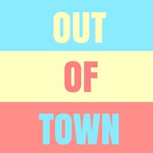 OUT OF TOWN